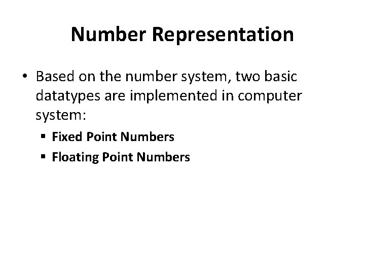 Number Representation • Based on the number system, two basic datatypes are implemented in