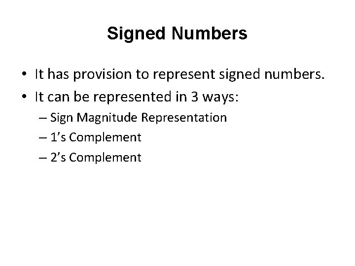 Signed Numbers • It has provision to represent signed numbers. • It can be