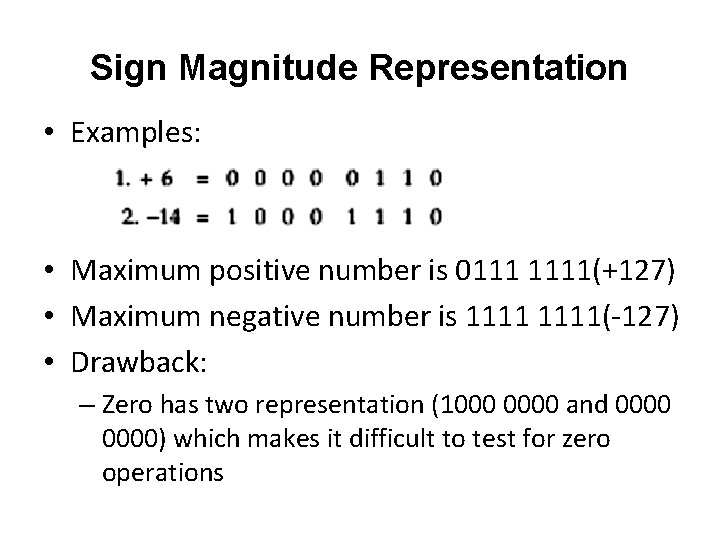 Sign Magnitude Representation • Examples: • Maximum positive number is 0111 1111(+127) • Maximum