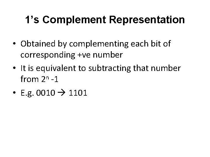1’s Complement Representation • Obtained by complementing each bit of corresponding +ve number •