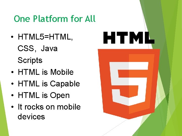 One Platform for All • HTML 5=HTML, CSS, Java Scripts • HTML is Mobile