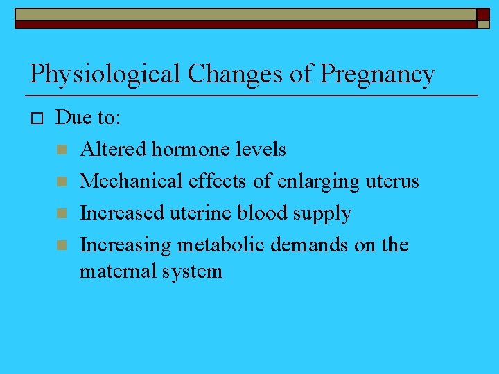 Physiological Changes of Pregnancy o Due to: n Altered hormone levels n Mechanical effects