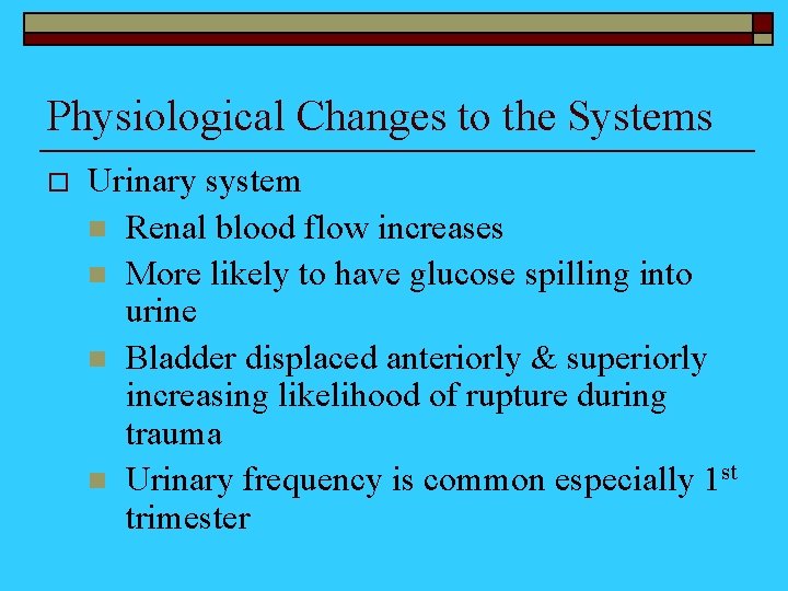 Physiological Changes to the Systems o Urinary system n Renal blood flow increases n