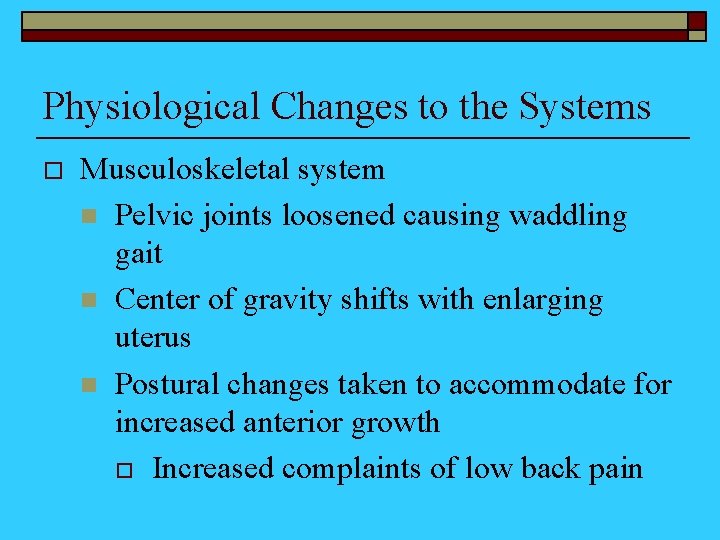 Physiological Changes to the Systems o Musculoskeletal system n Pelvic joints loosened causing waddling
