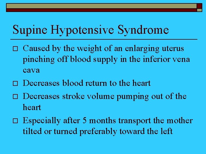 Supine Hypotensive Syndrome o o Caused by the weight of an enlarging uterus pinching