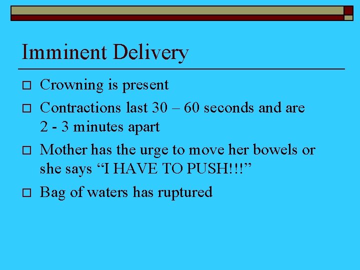 Imminent Delivery o o Crowning is present Contractions last 30 – 60 seconds and