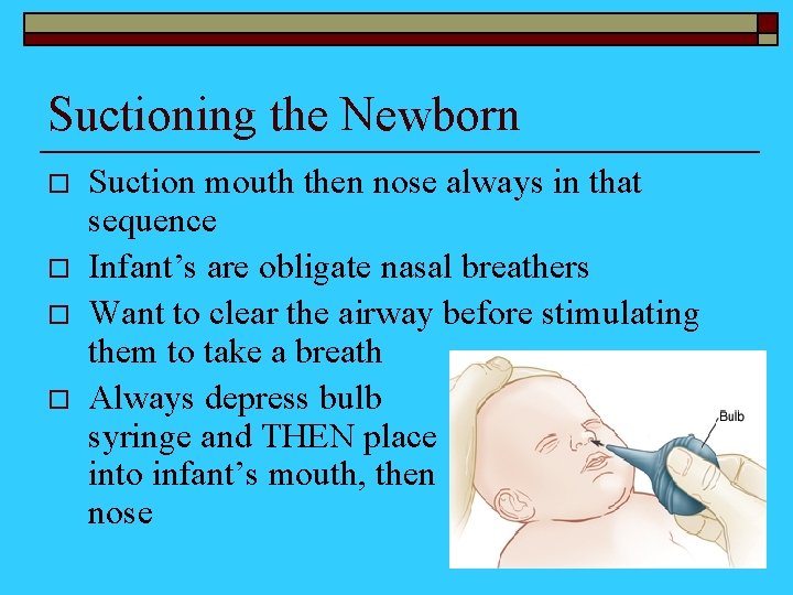 Suctioning the Newborn o o Suction mouth then nose always in that sequence Infant’s