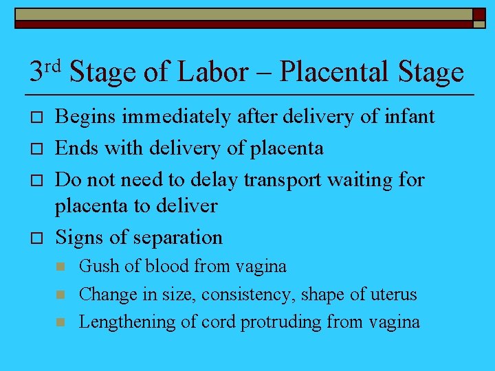 3 rd Stage of Labor – Placental Stage o o Begins immediately after delivery