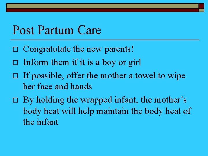 Post Partum Care o o Congratulate the new parents! Inform them if it is