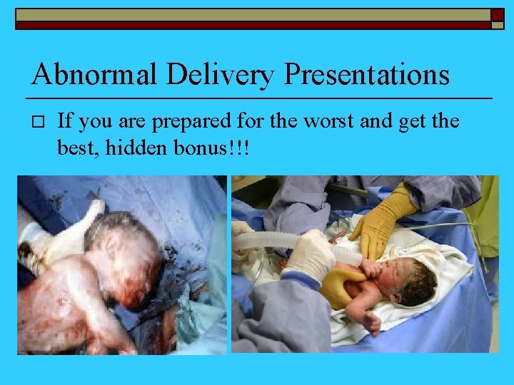 Abnormal Delivery Presentations o If you are prepared for the worst and get the