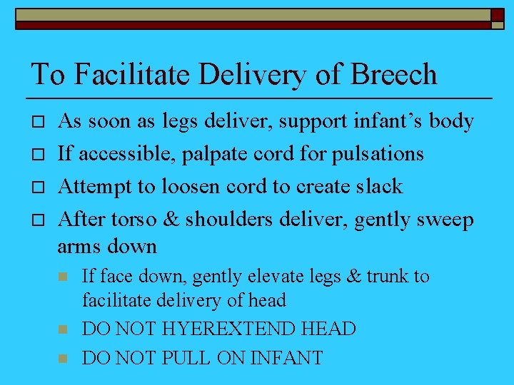 To Facilitate Delivery of Breech o o As soon as legs deliver, support infant’s