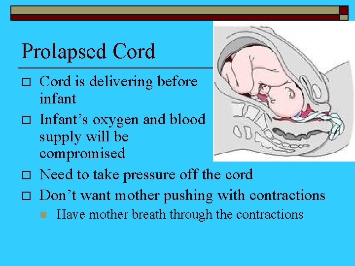 Prolapsed Cord o o Cord is delivering before the infant Infant’s oxygen and blood