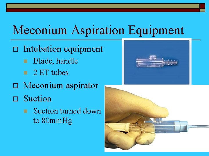 Meconium Aspiration Equipment o Intubation equipment n n o o Blade, handle 2 ET