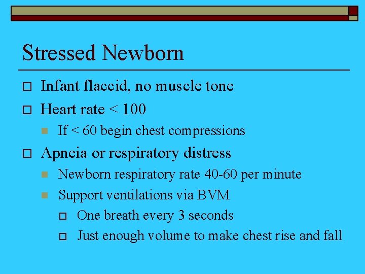 Stressed Newborn o o Infant flaccid, no muscle tone Heart rate < 100 n