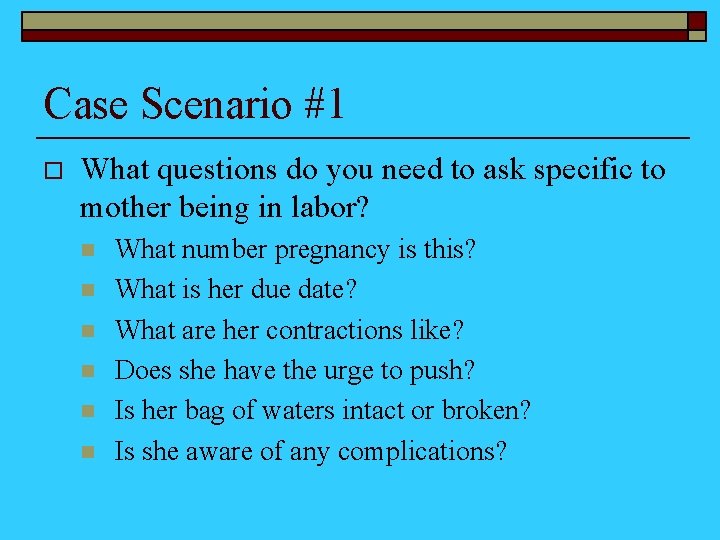 Case Scenario #1 o What questions do you need to ask specific to mother