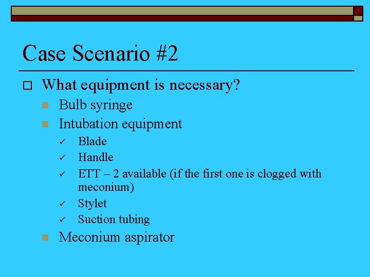 Case Scenario #2 o What equipment is necessary? n n Bulb syringe Intubation equipment