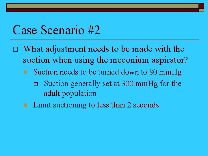 Case Scenario #2 o What adjustment needs to be made with the suction when