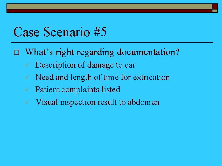 Case Scenario #5 o What’s right regarding documentation? ü ü Description of damage to