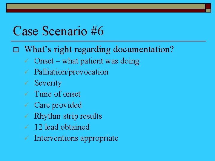 Case Scenario #6 o What’s right regarding documentation? ü ü ü ü Onset –