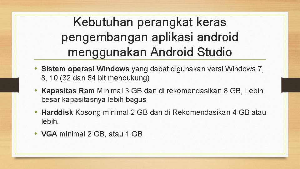 Kebutuhan perangkat keras pengembangan aplikasi android menggunakan Android Studio • Sistem operasi Windows yang