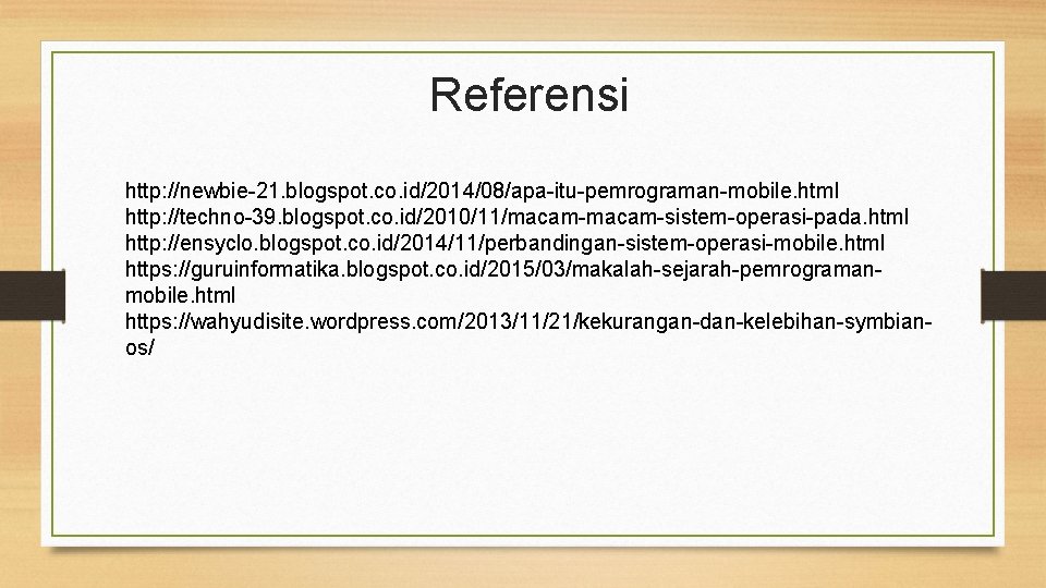 Referensi http: //newbie-21. blogspot. co. id/2014/08/apa-itu-pemrograman-mobile. html http: //techno-39. blogspot. co. id/2010/11/macam-sistem-operasi-pada. html http: