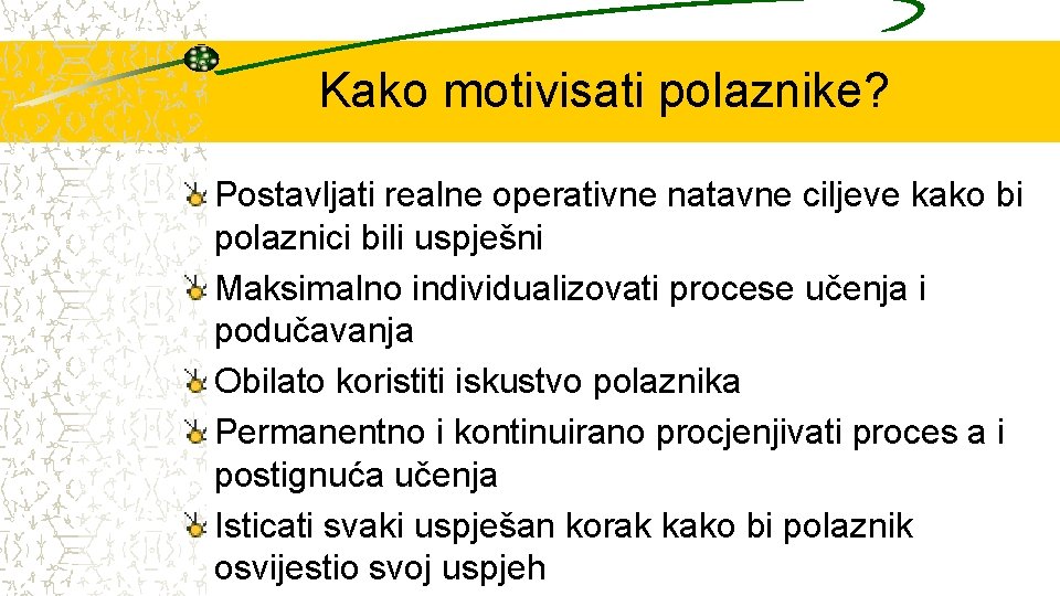 Kako motivisati polaznike? Postavljati realne operativne natavne ciljeve kako bi polaznici bili uspješni Maksimalno