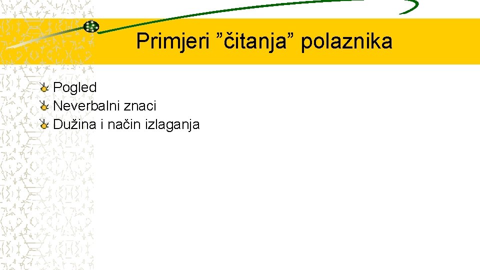 Primjeri ”čitanja” polaznika Pogled Neverbalni znaci Dužina i način izlaganja 