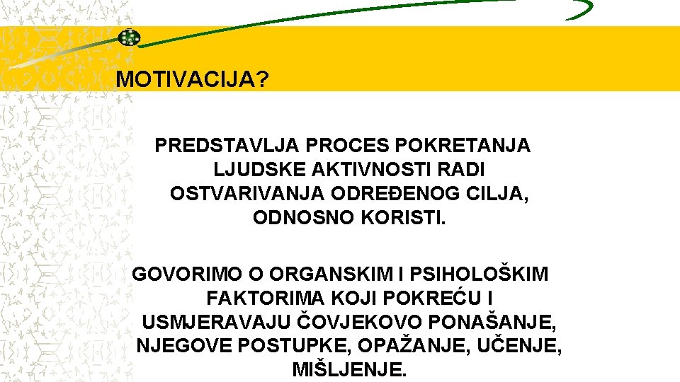 MOTIVACIJA? PREDSTAVLJA PROCES POKRETANJA LJUDSKE AKTIVNOSTI RADI OSTVARIVANJA ODREĐENOG CILJA, ODNOSNO KORISTI. GOVORIMO O