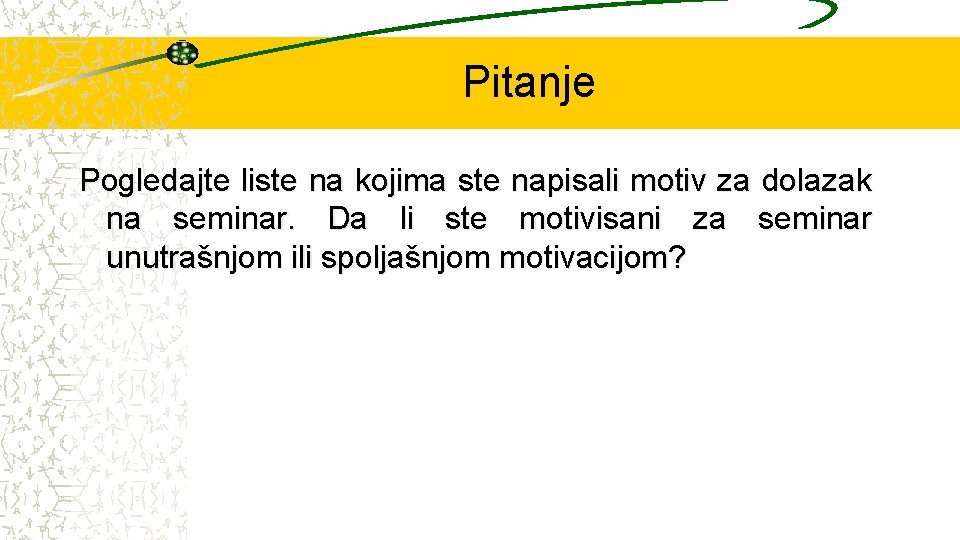 Pitanje Pogledajte liste na kojima ste napisali motiv za dolazak na seminar. Da li