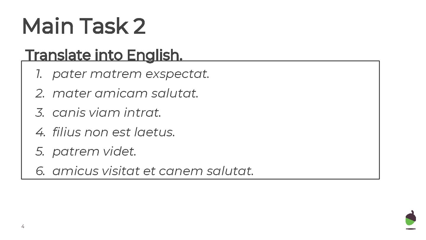 Main Task 2 Translate into English. 1. pater matrem exspectat. 2. mater amicam salutat.