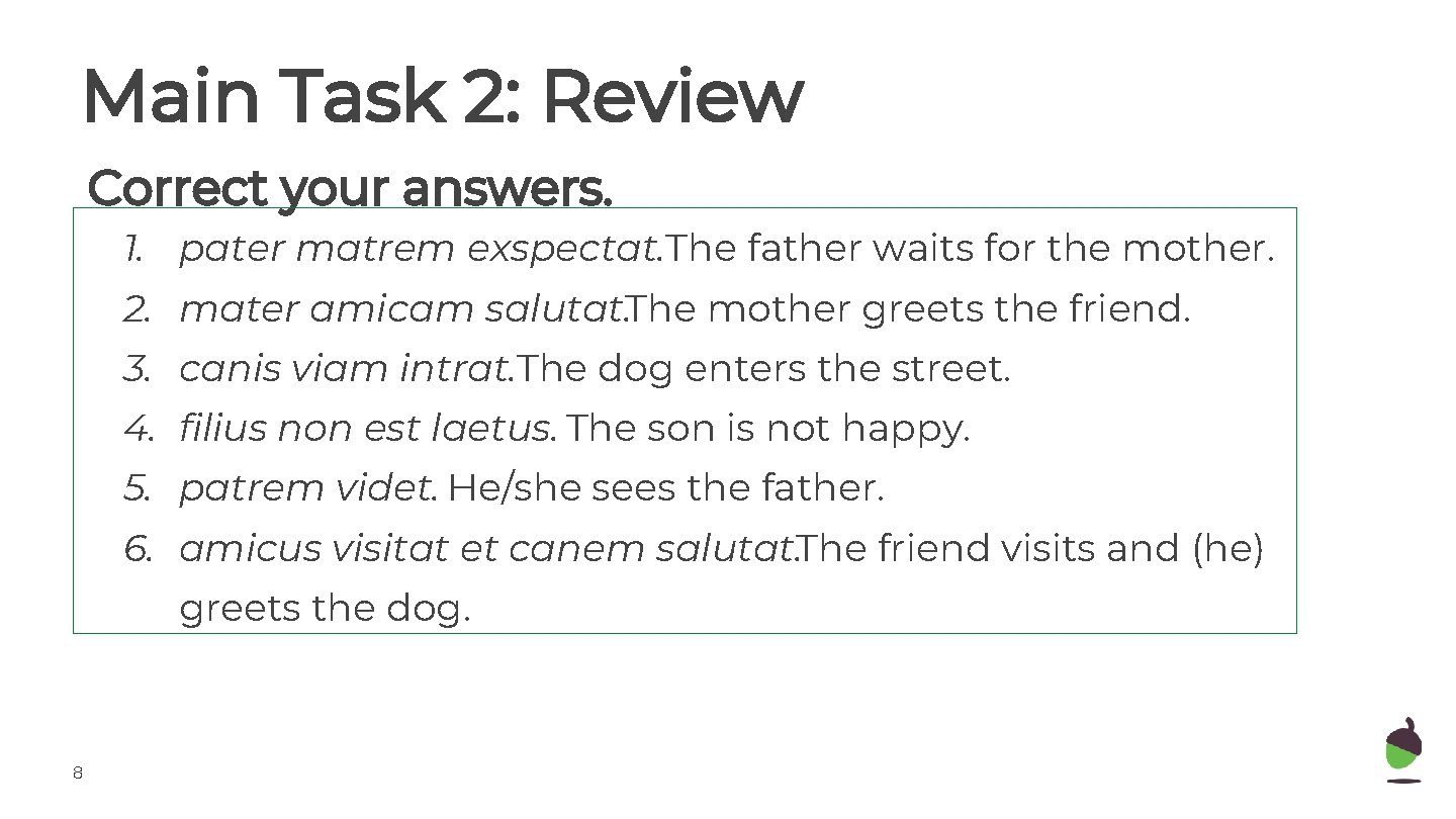 Main Task 2: Review Correct your answers. 1. pater matrem exspectat. The father waits