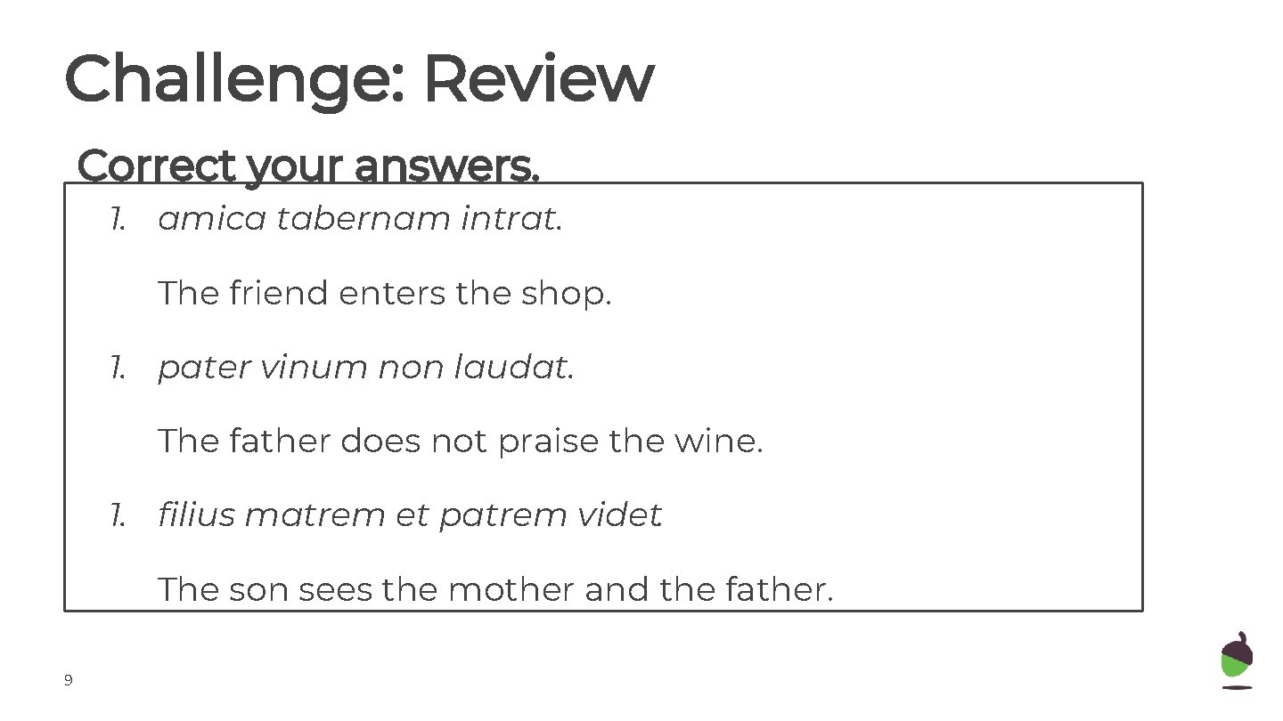 Challenge: Review Correct your answers. 1. amica tabernam intrat. The friend enters the shop.