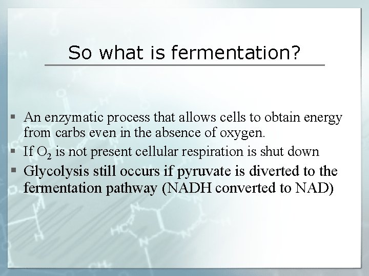 So what is fermentation? § An enzymatic process that allows cells to obtain energy