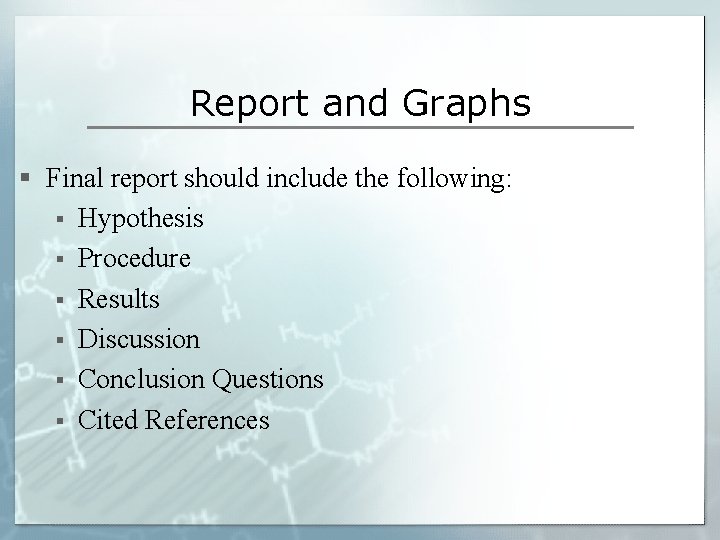 Report and Graphs § Final report should include the following: § Hypothesis § Procedure