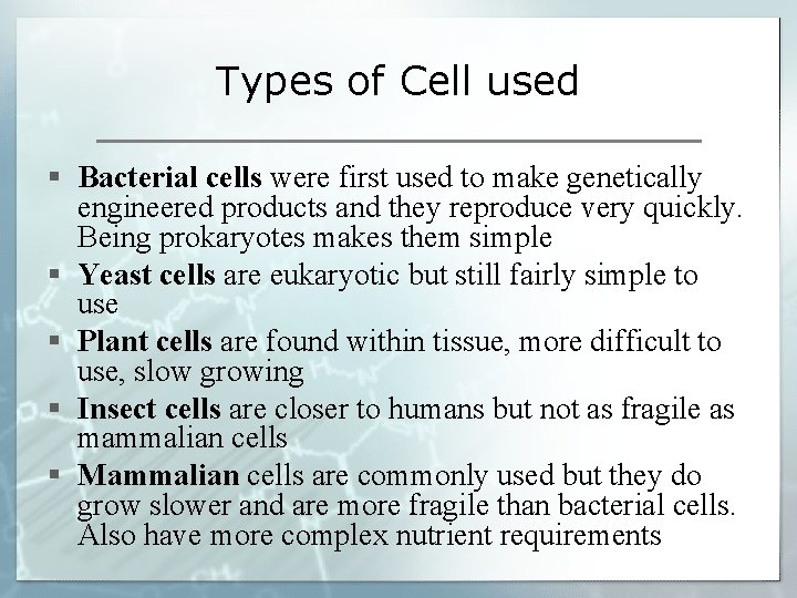 Types of Cell used § Bacterial cells were first used to make genetically engineered