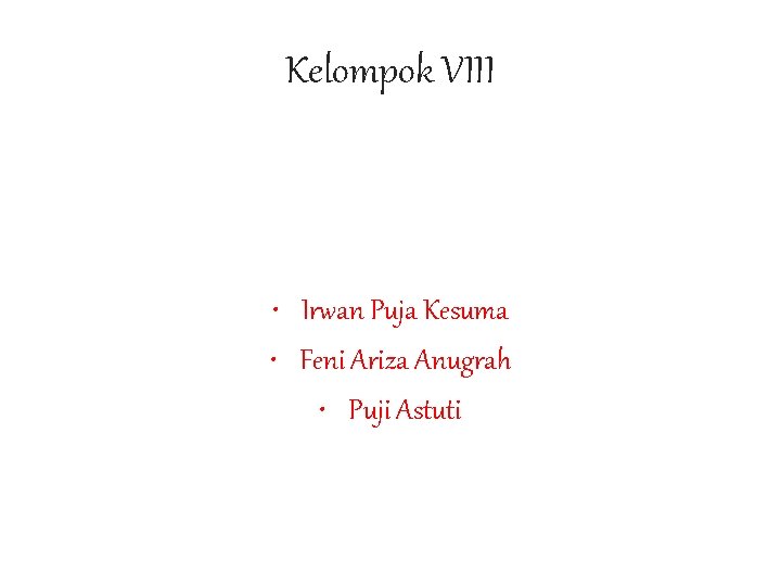 Kelompok VIII • Irwan Puja Kesuma • Feni Ariza Anugrah • Puji Astuti 