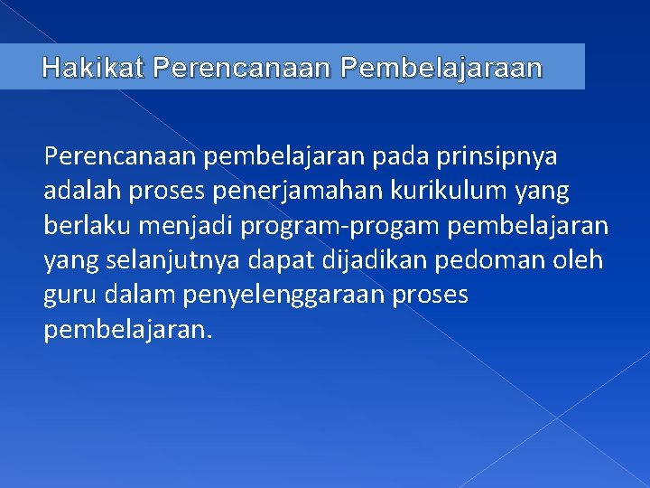 Hakikat Perencanaan Pembelajaraan Perencanaan pembelajaran pada prinsipnya adalah proses penerjamahan kurikulum yang berlaku menjadi