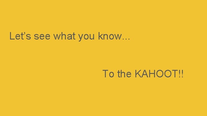 Let’s see what you know. . . To the KAHOOT!! 