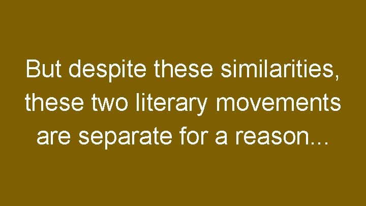 But despite these similarities, these two literary movements are separate for a reason. .