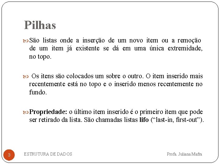 Pilhas São listas onde a inserção de um novo item ou a remoção de