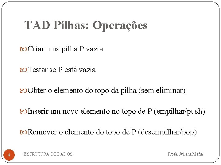 TAD Pilhas: Operações Criar uma pilha P vazia Testar se P está vazia Obter