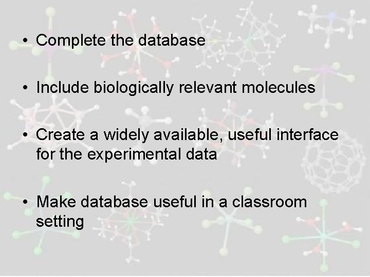  • Complete the database • Include biologically relevant molecules • Create a widely