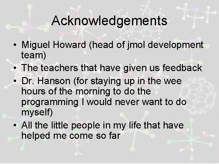 Acknowledgements • Miguel Howard (head of jmol development team) • The teachers that have