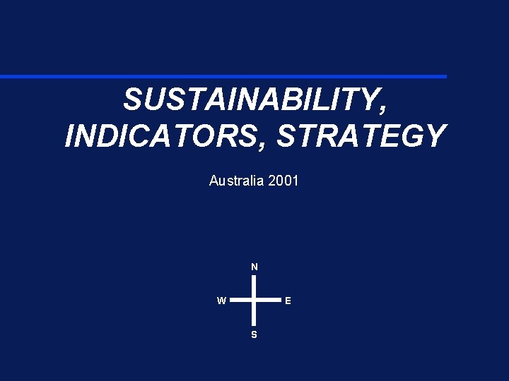 SUSTAINABILITY, INDICATORS, STRATEGY Australia 2001 N W E S 
