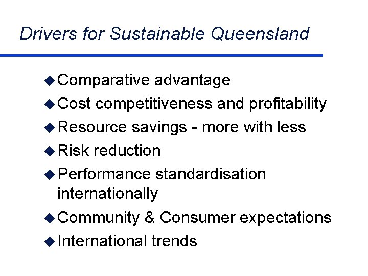 Drivers for Sustainable Queensland Comparative advantage Cost competitiveness and profitability Resource savings - more