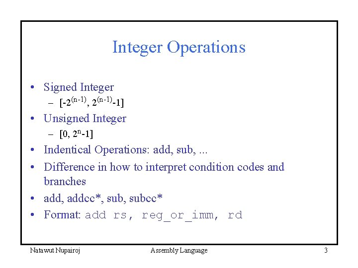 Integer Operations • Signed Integer – [-2(n-1), 2(n-1)-1] • Unsigned Integer – [0, 2