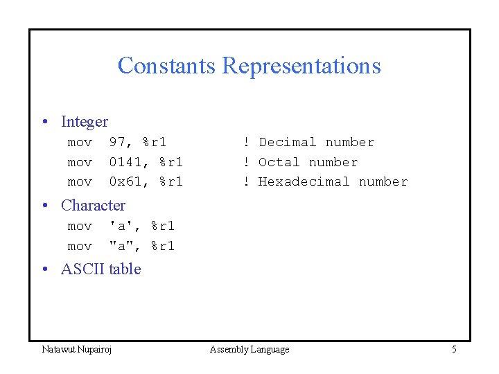 Constants Representations • Integer mov mov 97, %r 1 0141, %r 1 0 x