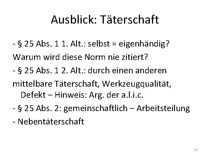 Ausblick: Täterschaft - § 25 Abs. 1 1. Alt. : selbst = eigenhändig? Warum