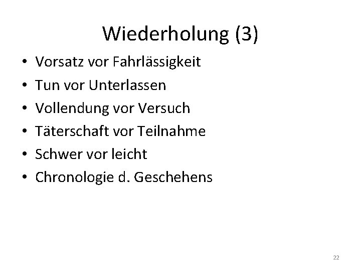 Wiederholung (3) • • • Vorsatz vor Fahrlässigkeit Tun vor Unterlassen Vollendung vor Versuch