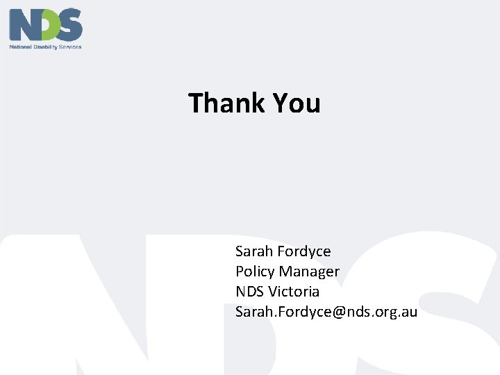 Thank You Sarah Fordyce Policy Manager NDS Victoria Sarah. Fordyce@nds. org. au 